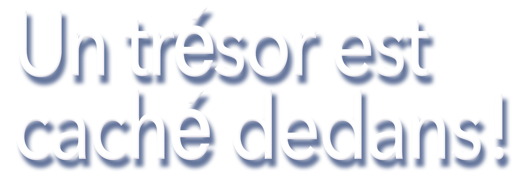 Un trésor est caché dedans !